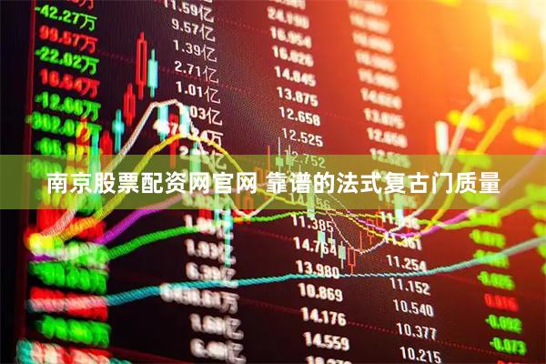 南京股票配资网官网 靠谱的法式复古门质量